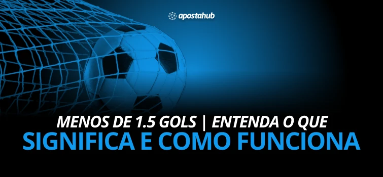 Menos de 1.5 Gols, entenda como funcionam as apostas neste mercado.